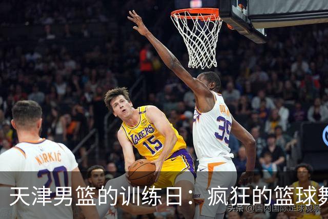 天津男篮的训练日：疯狂的篮球舞蹈秀来袭！